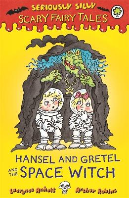Seriously Silly: Scary Fairy Tales: Hansel and Gretel and the Space Witch by Laurence Anholt