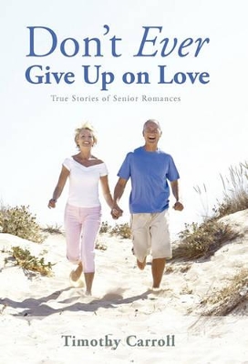 Don't Ever Give Up on Love: True Stories of Senior Romances book