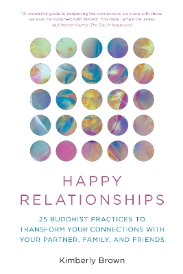 Happy Relationships: 25 Buddhist Practices to Transform Your Connections with Your Partner, Family, and Friends book