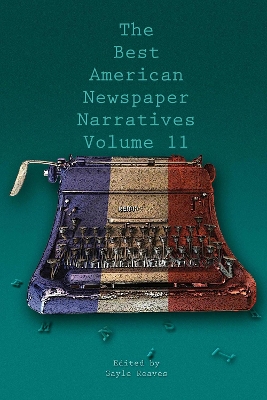 The Best American Newspaper Narratives, Volume 11 book