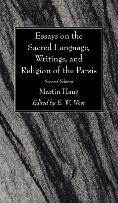 Essays on the Sacred Language, Writings, and Religion of the Parsis, Second Edition by Martin Haug