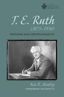 T. E. Ruth (1875-1956): Preacher and Controversialist by Ken R Manley