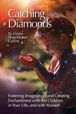 Catching Diamonds: Fostering Imagination and Creating Enchantment with the Children in Your Life, and with Yourself book