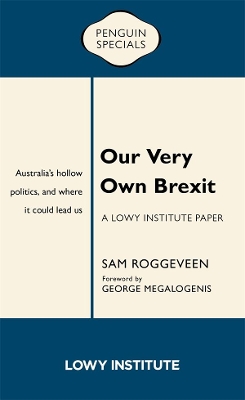 Our Very Own Brexit: A Lowy Institute Paper: Penguin Special: Australia's Hollow Politics and Where It Could Lead Us book