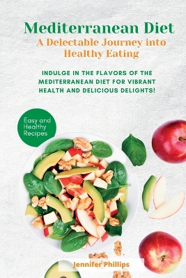 Mediterranean Diet A Delectable Journey into Healthy Eating: Indulge in the Flavors of the Mediterranean Diet for Vibrant Health and Delicious Delights! book