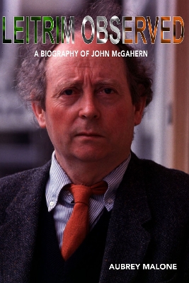 Leitrim Observed: A Biography of John McGahern by Aubrey Malone