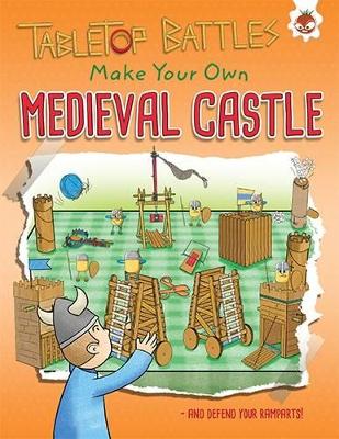 Medieval Castle: Make Your Own and Defend your Ramparts! by Rob Ives