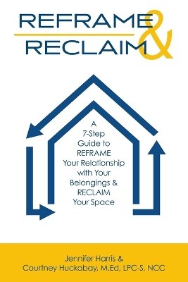 Reframe & Reclaim: A 7-Step Guide to REFRAME Your Relationship with Your Belongings & RECLAIM Your Space book