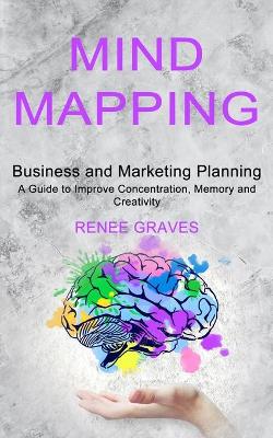 Mind Mapping: A Guide to Improve Concentration, Memory and Creativity (Business and Marketing Planning) book