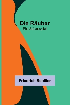 Die Räuber: Ein Schauspiel by Friedrich Schiller