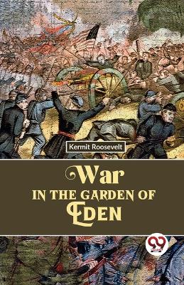 War in the Garden of Eden by Kermit Roosevelt