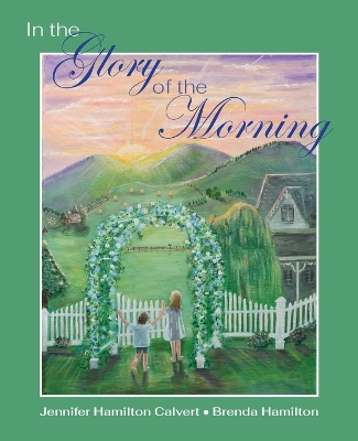 In the Glory of the Morning by Jennifer H Calvert