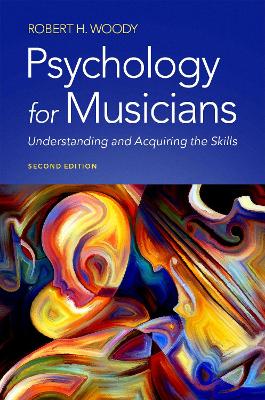 Psychology for Musicians: Understanding and Acquiring the Skills by Robert H. Woody