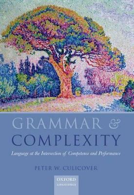 Grammar & Complexity: Language at the Intersection of Competence and Performance by Peter W. Culicover