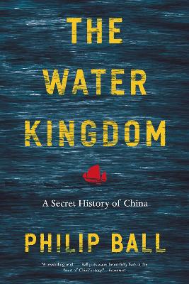 The Water Kingdom: A Secret History of China by Philip Ball