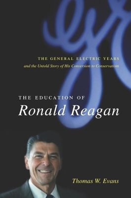 The Education of Ronald Reagan: The General Electric Years and the Untold Story of His Conversion to Conservatism by Thomas Evans