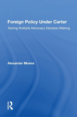 Foreign Policy Under Carter: Testing Multiple Advocacy Decision Making book