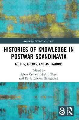 Histories of Knowledge in Postwar Scandinavia: Actors, Arenas, and Aspirations by Johan Östling