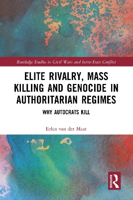 Elite Rivalry, Mass Killing and Genocide in Authoritarian Regimes: Why Autocrats Kill book