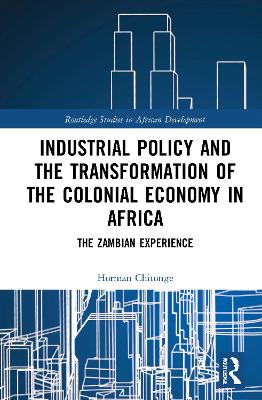 Industrial Policy and the Transformation of the Colonial Economy in Africa: The Zambian Experience book