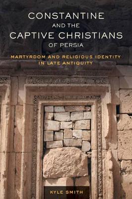Constantine and the Captive Christians of Persia by Kyle Smith