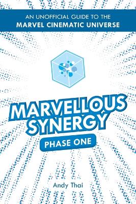 Marvellous Synergy: Phase One - an Unofficial Guide to the Marvel Cine book