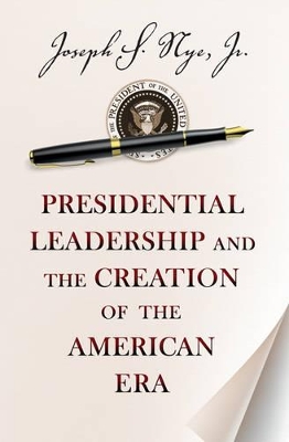 Presidential Leadership and the Creation of the American Era book