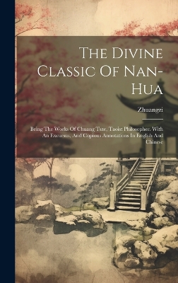 The Divine Classic Of Nan-hua: Being The Works Of Chuang Tsze, Taoist Philosopher. With An Excursus, And Copious Annotations In English And Chinese by Zhuangzi