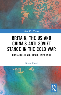 Britain, the US and China’s Anti-Soviet Stance in the Cold War: Containment and Trade, 1977-1980 by Bruno Pierri