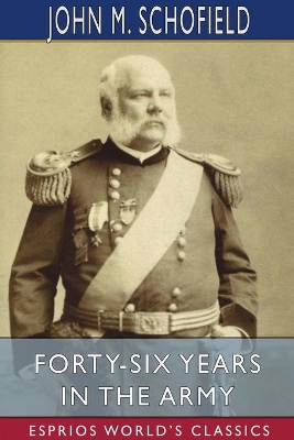 Forty-Six Years in the Army (Esprios Classics) by John M Schofield