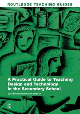 A A Practical Guide to Teaching Design and Technology in the Secondary School by Gwyneth Owen-Jackson
