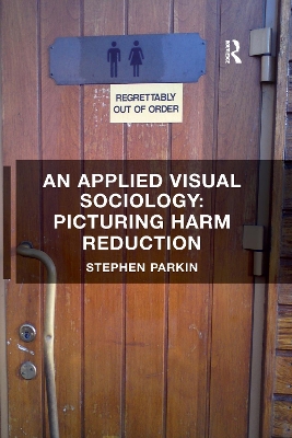 An An Applied Visual Sociology: Picturing Harm Reduction by Stephen Parkin