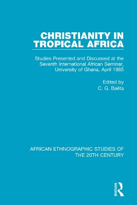 Christianity in Tropical Africa: Studies Presented and Discussed at the Seventh International African Seminar, University of Ghana, April 1965 book