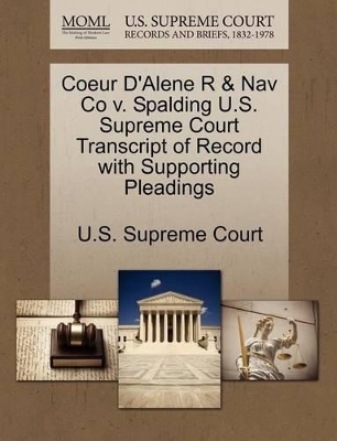 Coeur D'Alene R & Nav Co V. Spalding U.S. Supreme Court Transcript of Record with Supporting Pleadings book