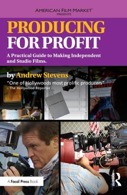 Producing for Profit: A Practical Guide to Making Independent and Studio Films by Andrew Stevens