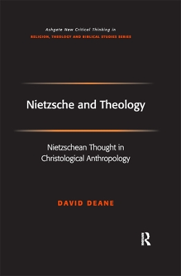 Nietzsche and Theology: Nietzschean Thought in Christological Anthropology by David Deane
