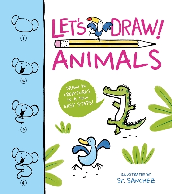Let's Draw! Animals: Draw 50 Creatures in a Few Easy Steps! by Sr Sanchez