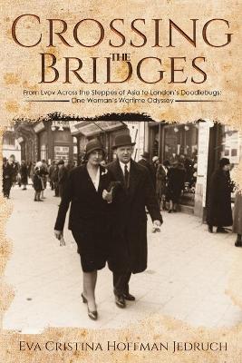 Crossing the Bridges: From Lvov Across the Steppes of Asia to London's Doodlebugs: One Woman's Wartime Odyssey book