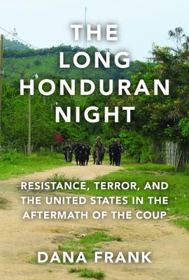 The Long Honduran Night: Resistance, Terror, and the United States in the Aftermath of the Coup book