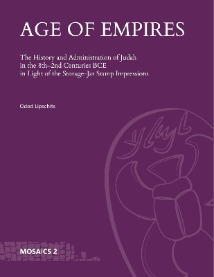 Age of Empires: The History and Administration of Judah in the 8th–2nd Centuries BCE in Light of the Storage-Jar Stamp Impressions book