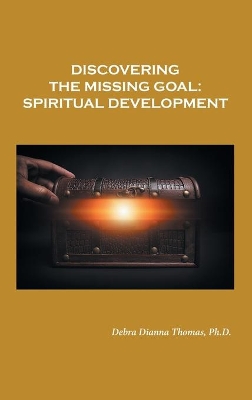 Discovering the Missing Goal: Spiritual Development by Debra Dianna Thomas