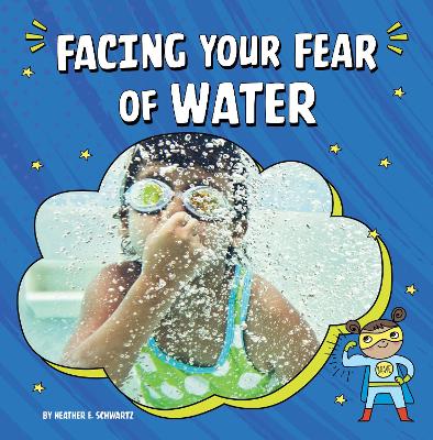 Facing Your Fear of Water by Heather E. Schwartz