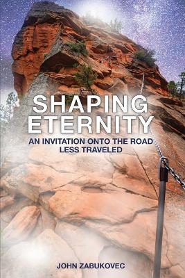 Shaping Eternity: An Invitation onto the Road Less Traveled book