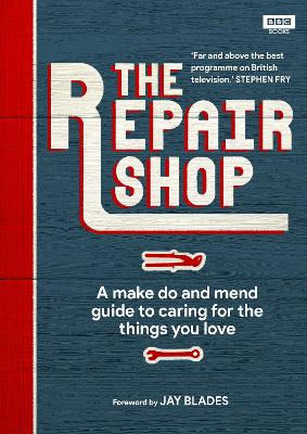 The Repair Shop: A Make Do and Mend Handbook book