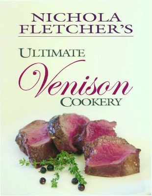 Nichola Fletcher's Ultimate Venison Cookery book