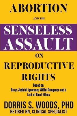 Abortion and the Senseless Assault on Reproductive Rights book