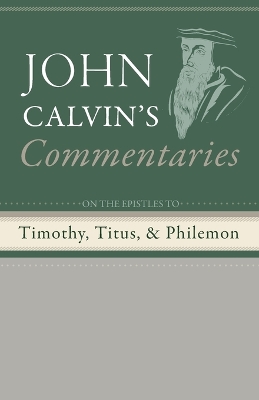 Commentaries on the Epistles to Timothy, Titus, and Philemon by John Calvin