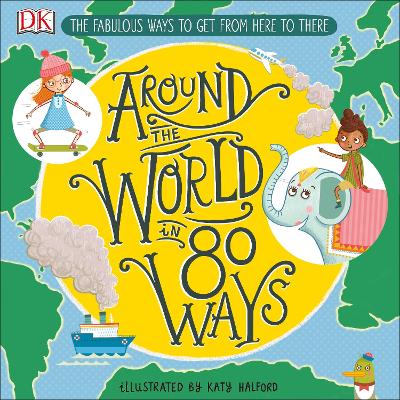 Around The World in 80 Ways: The Fabulous Inventions that get us From Here to There by DK