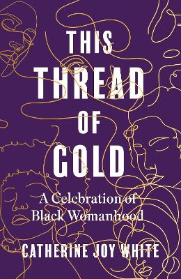 This Thread of Gold: A Celebration of Black Womanhood by Catherine Joy White