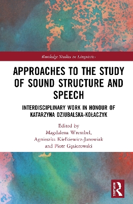 Approaches to the Study of Sound Structure and Speech: Interdisciplinary Work in Honour of Katarzyna Dziubalska-Kołaczyk by Magdalena Wrembel